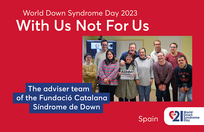 Poster of the 2023 EDSA WDSD Poster campaign “With Us Not For Us”. The photo shows a group of the advicer team - four women and six men. Text to the photo shown: The adviser team of the Fundació Catalana Síndrome de Down