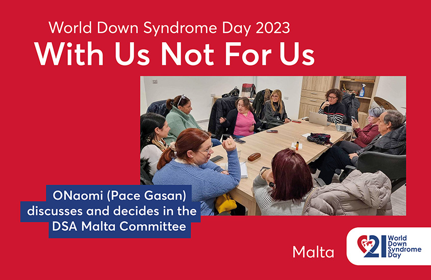 Poster of the 2023 EDSA WDSD Poster campaign “With Us Not For Us”. The photo shows a group of people with Down syndrome sitting around a table discussing. Text to the photo shown: ONaomi (Pace Gasan) discusses and decides in the DSA Malta Committee.